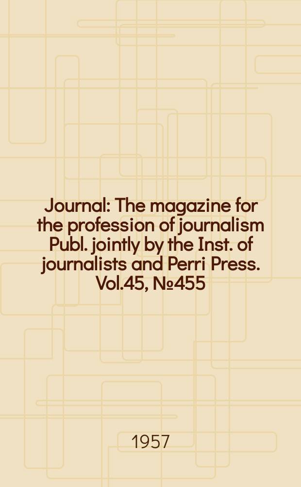 Journal : The magazine for the profession of journalism Publ. jointly by the Inst. of journalists and Perri Press. Vol.45, №455