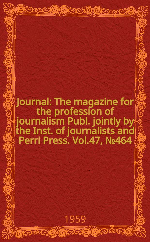Journal : The magazine for the profession of journalism Publ. jointly by the Inst. of journalists and Perri Press. Vol.47, №464