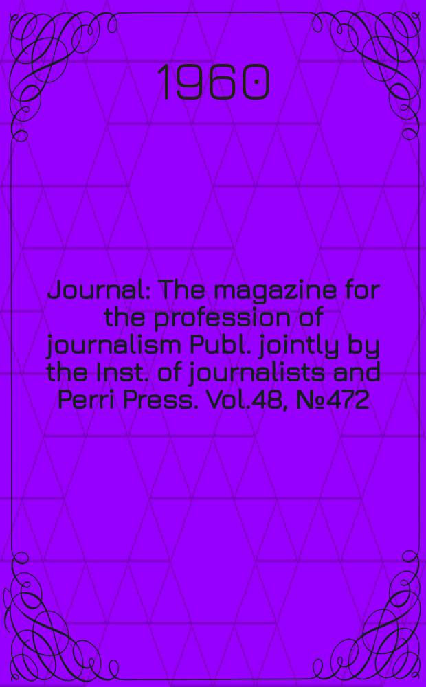 Journal : The magazine for the profession of journalism Publ. jointly by the Inst. of journalists and Perri Press. Vol.48, №472