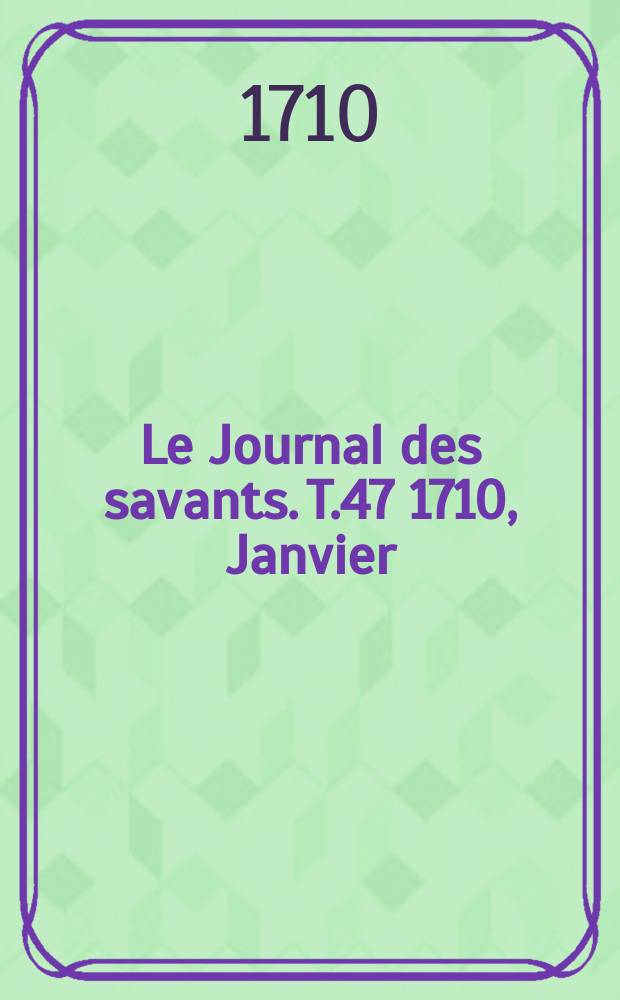 Le Journal des savants. T.47 1710, Janvier