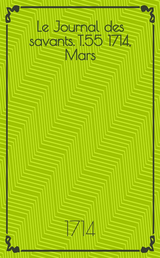 Le Journal des savants. T.55 1714, Mars