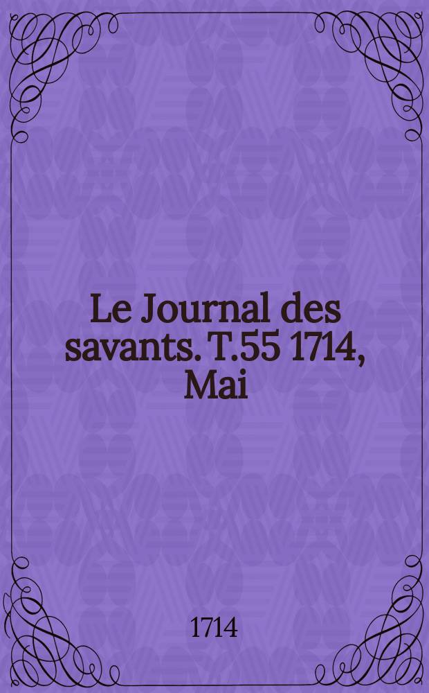Le Journal des savants. T.55 1714, Mai