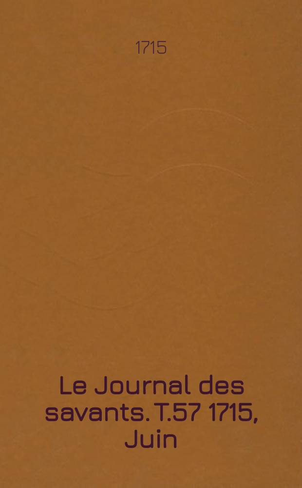 Le Journal des savants. T.57 1715, Juin