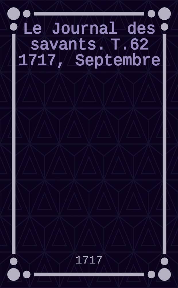 Le Journal des savants. T.62 1717, Septembre
