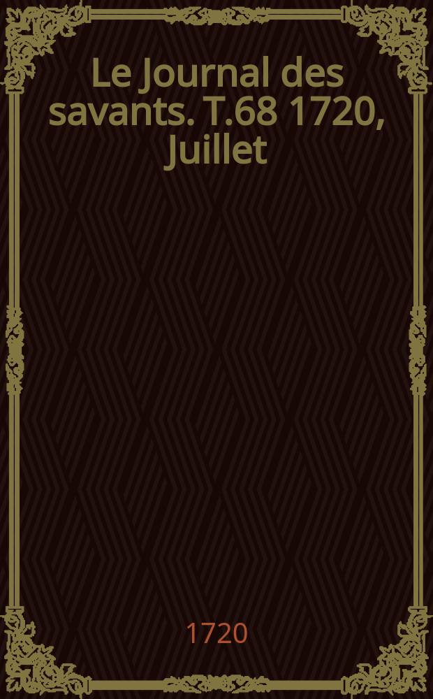 Le Journal des savants. T.68 1720, Juillet