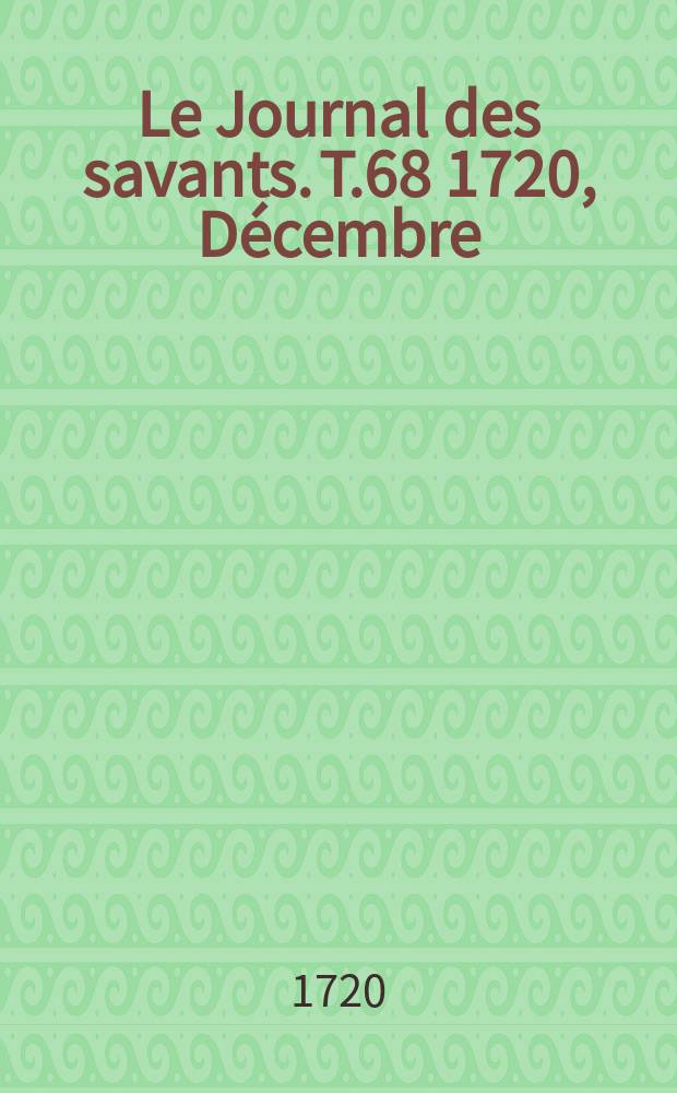 Le Journal des savants. T.68 1720, Décembre