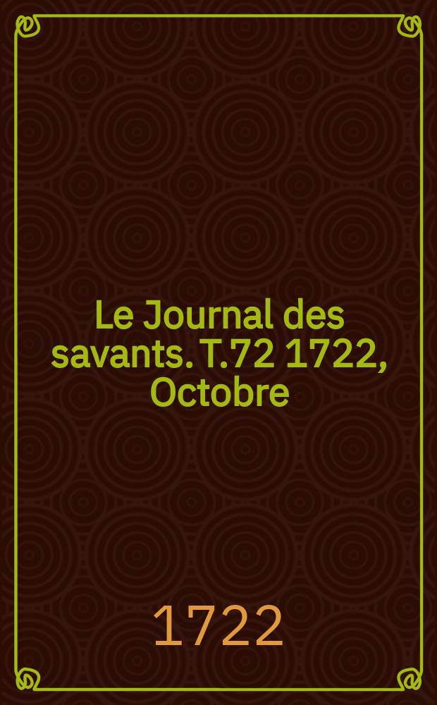 Le Journal des savants. T.72 1722, Octobre