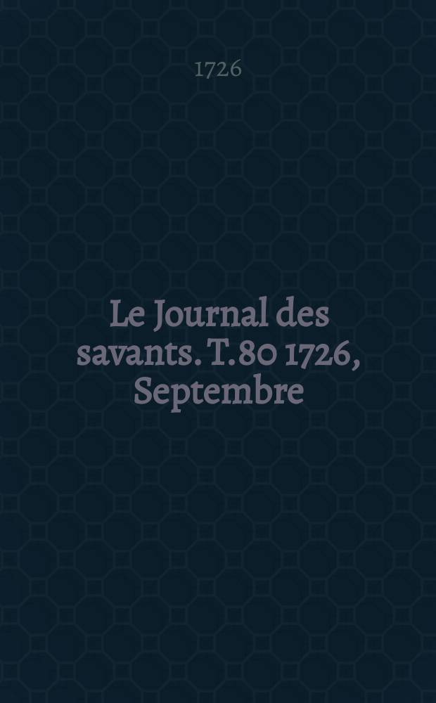 Le Journal des savants. T.80 1726, Septembre