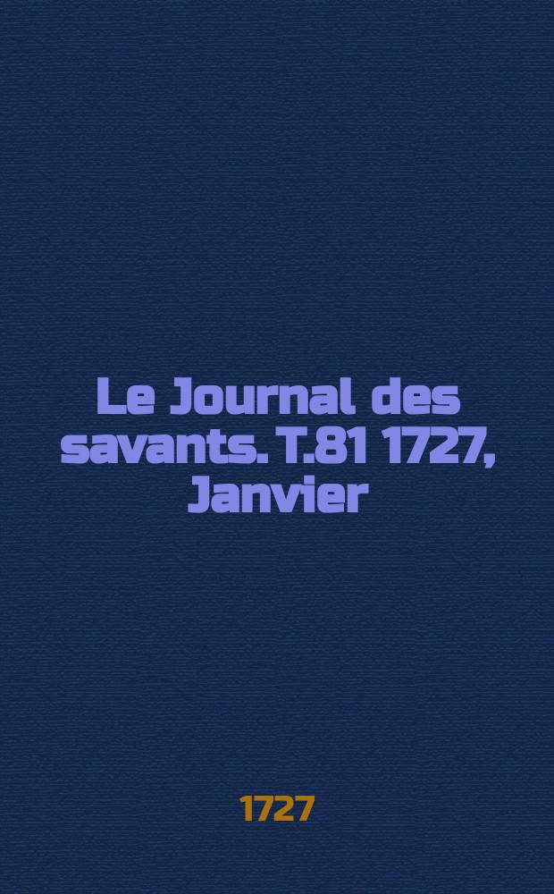 Le Journal des savants. T.81 1727, Janvier