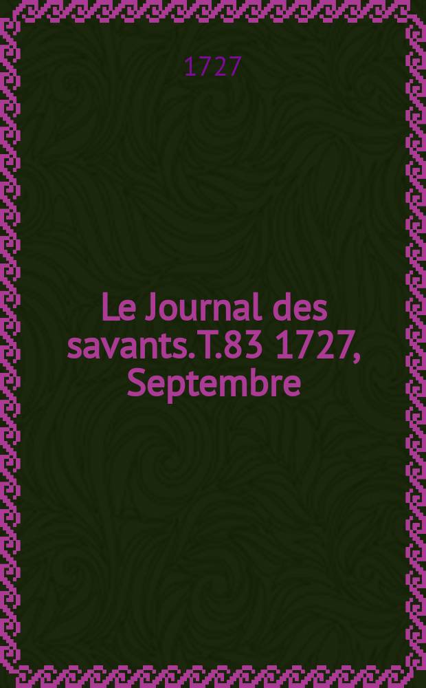 Le Journal des savants. T.83 1727, Septembre