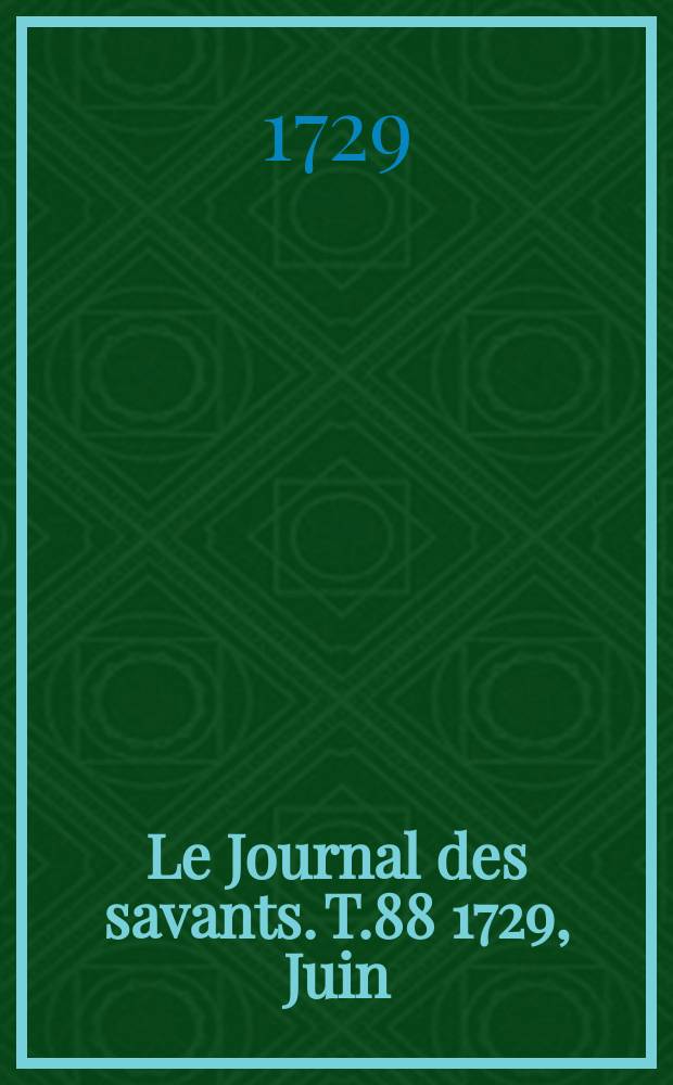 Le Journal des savants. T.88 1729, Juin