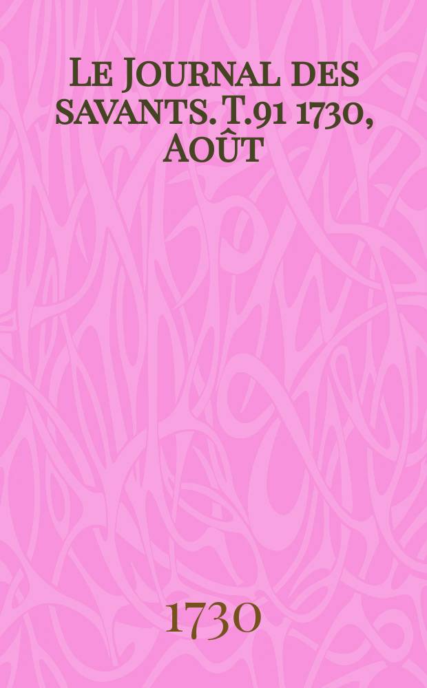 Le Journal des savants. T.91 1730, Août