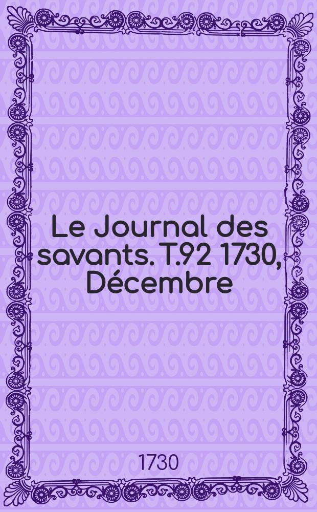 Le Journal des savants. T.92 1730, Décembre