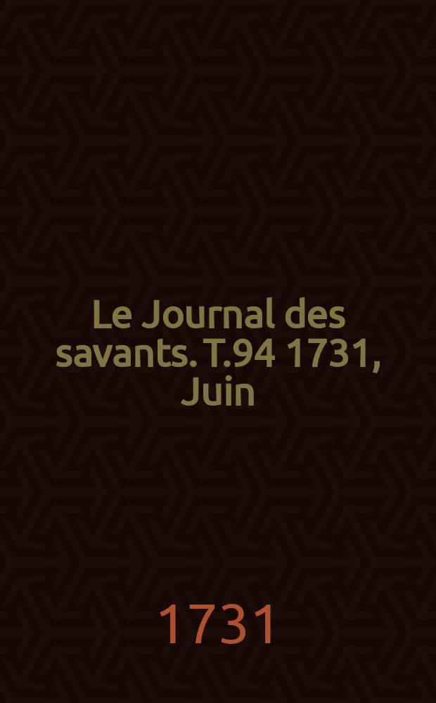 Le Journal des savants. T.94 1731, Juin