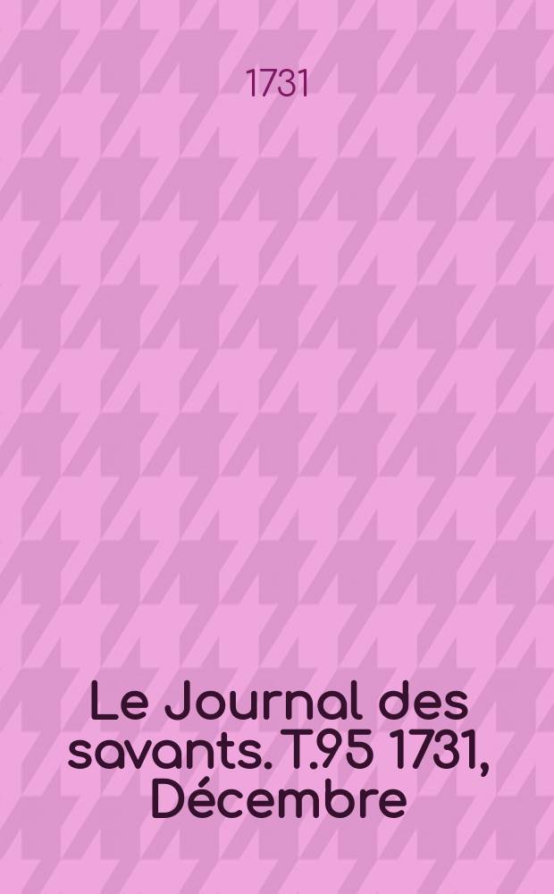 Le Journal des savants. T.95 1731, Décembre