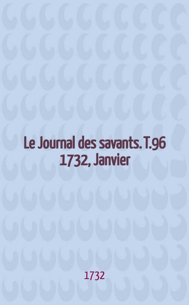 Le Journal des savants. T.96 1732, Janvier