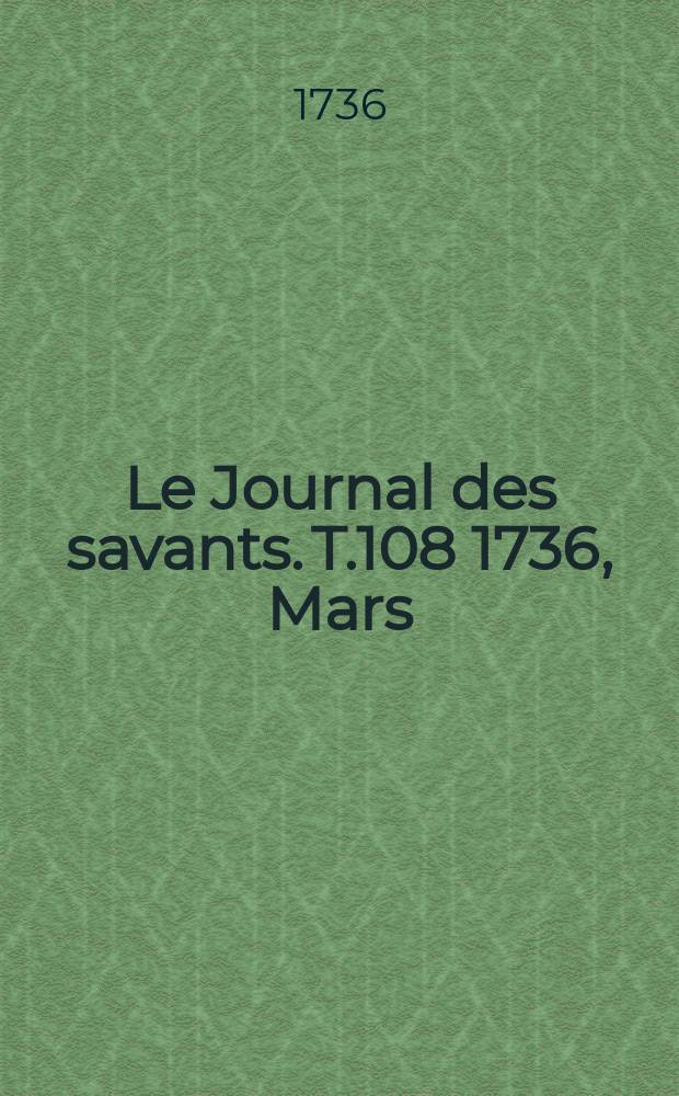 Le Journal des savants. T.108 1736, Mars