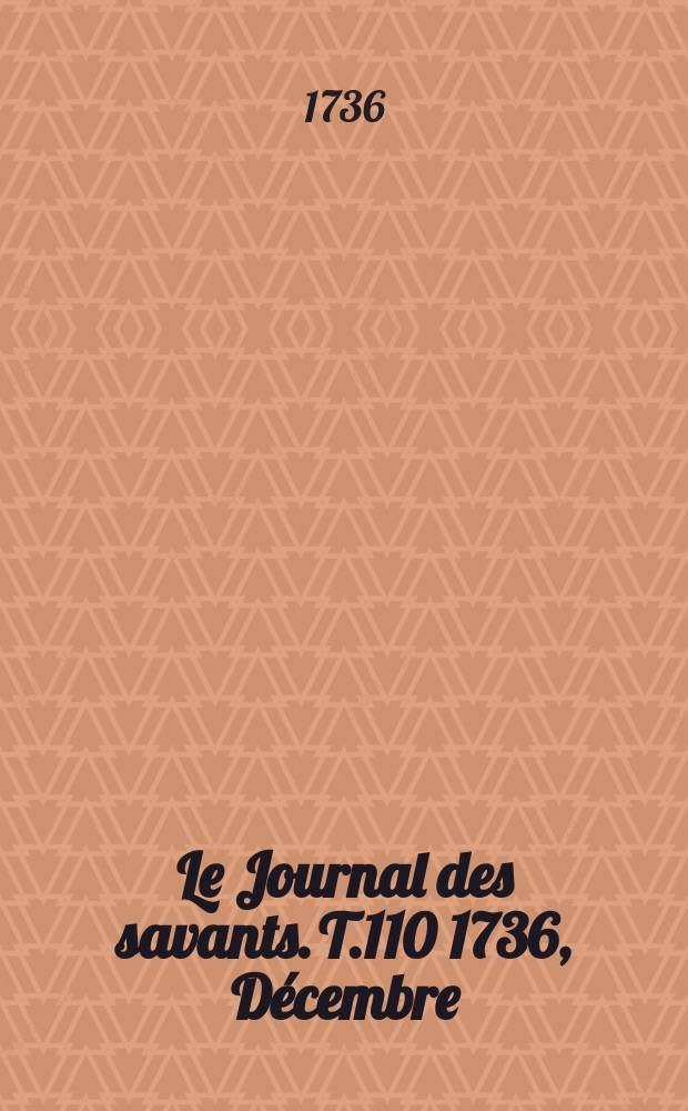 Le Journal des savants. T.110 1736, Décembre