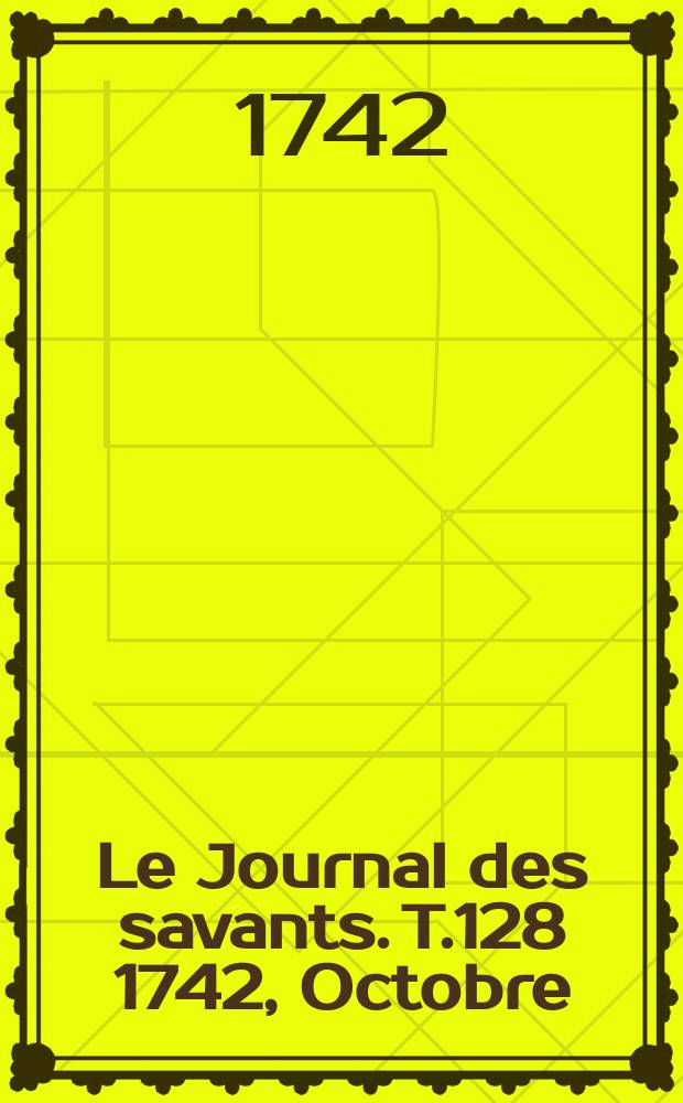 Le Journal des savants. T.128 1742, Octobre