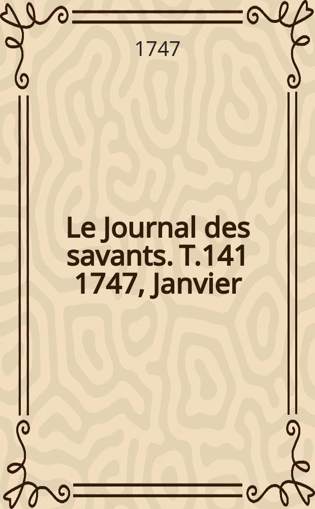 Le Journal des savants. T.141 1747, Janvier