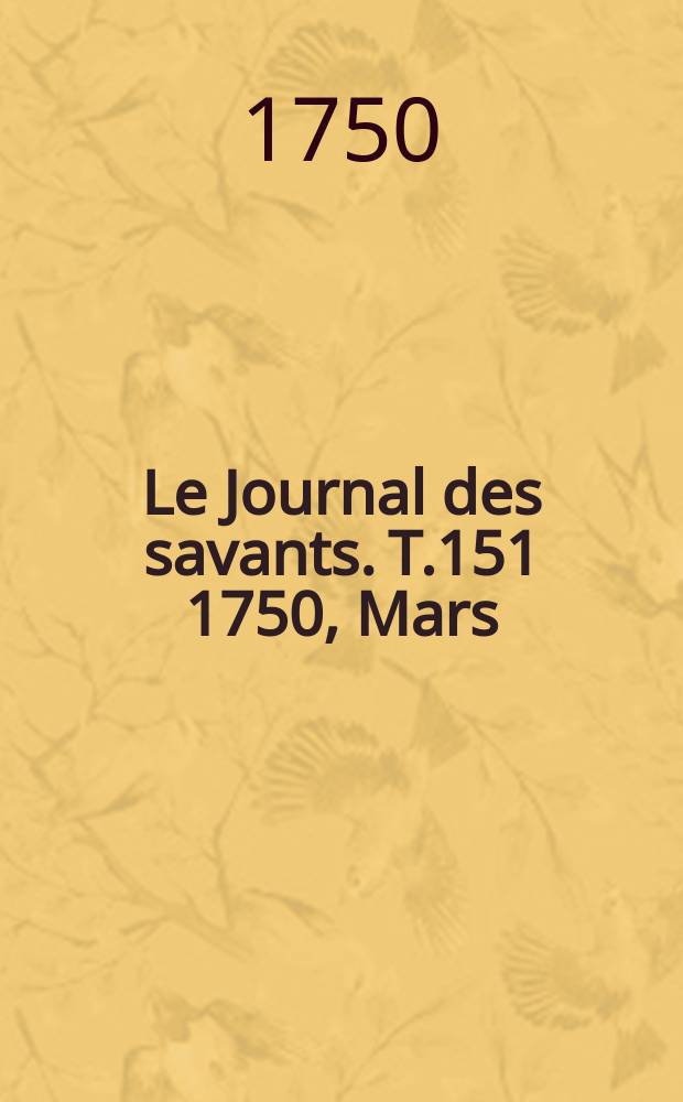 Le Journal des savants. T.151 1750, Mars