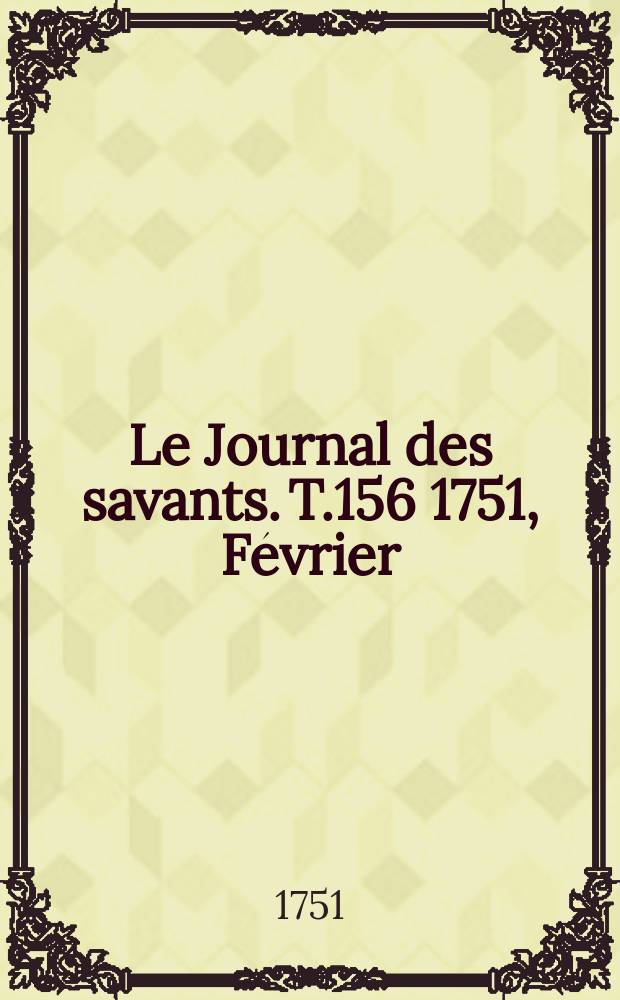 Le Journal des savants. T.156 1751, Février