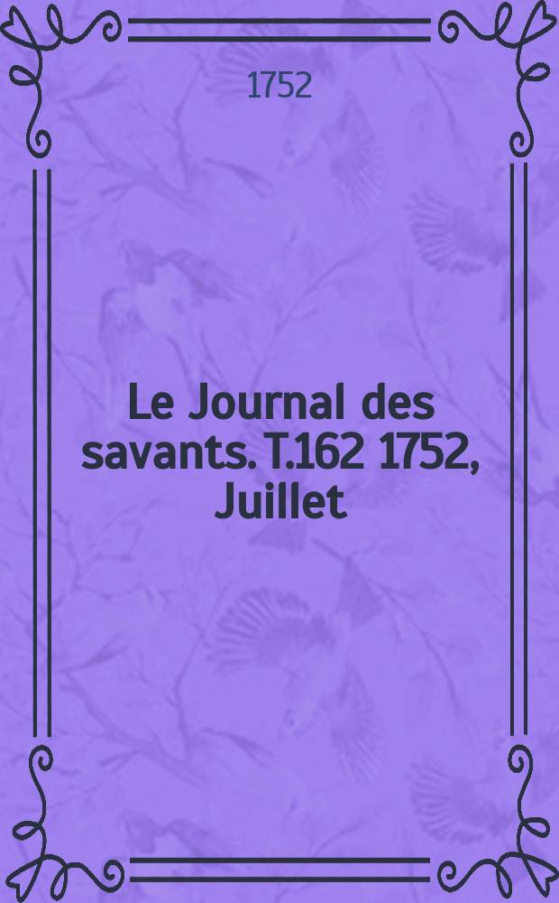 Le Journal des savants. T.162 1752, Juillet