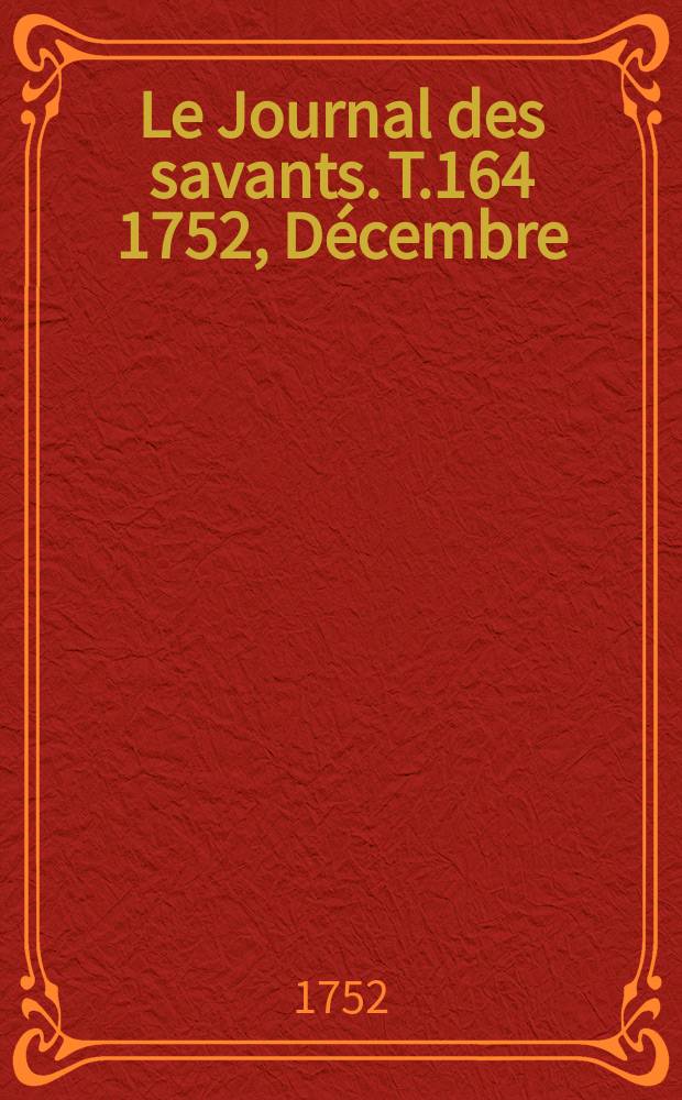 Le Journal des savants. T.164 1752, Décembre