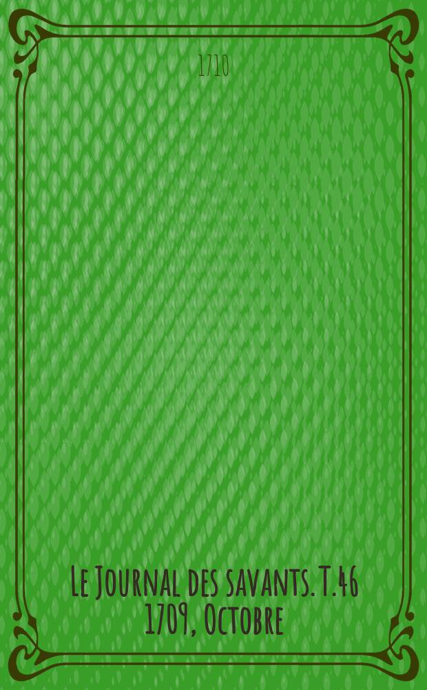 Le Journal des savants. T.46 1709, Octobre