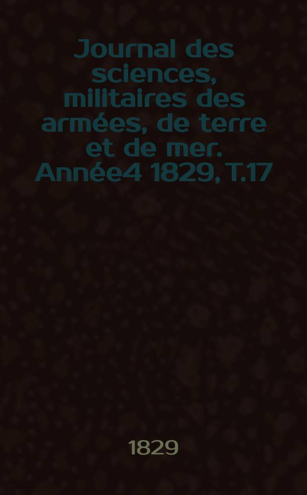 Journal des sciences, militaires des armées, de terre et de mer. Année4 1829, T.17