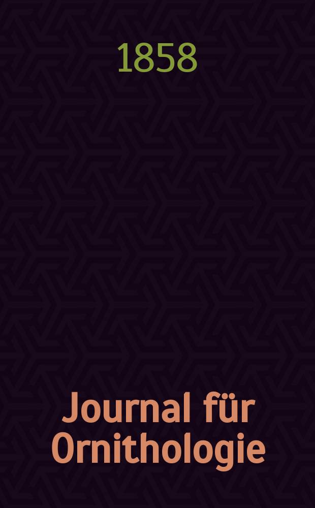 Journal für Ornithologie : Ein Centralorgan für die gesammte Ornithologie Zugleich Organ der Deutschen Ornithologen - Gesselschaft. Jg.6 1858, H.4(34)