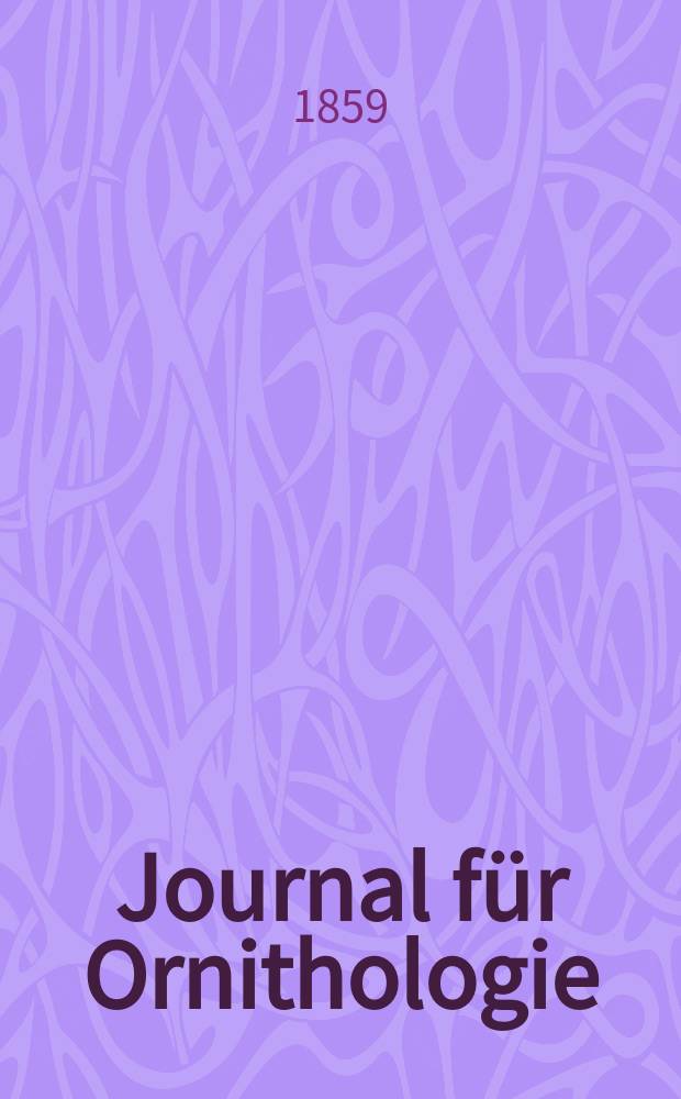 Journal für Ornithologie : Ein Centralorgan für die gesammte Ornithologie Zugleich Organ der Deutschen Ornithologen - Gesselschaft. Jg.7 1859, H.6(42)