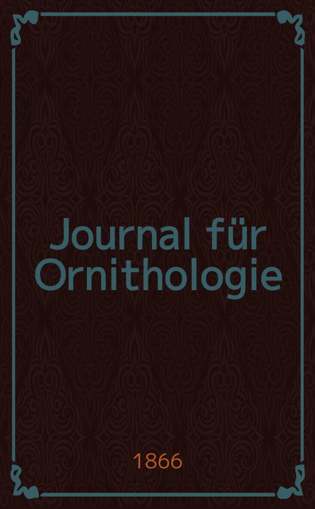 Journal für Ornithologie : Ein Centralorgan für die gesammte Ornithologie Zugleich Organ der Deutschen Ornithologen - Gesselschaft. Jg.14 1866, H.6(84)