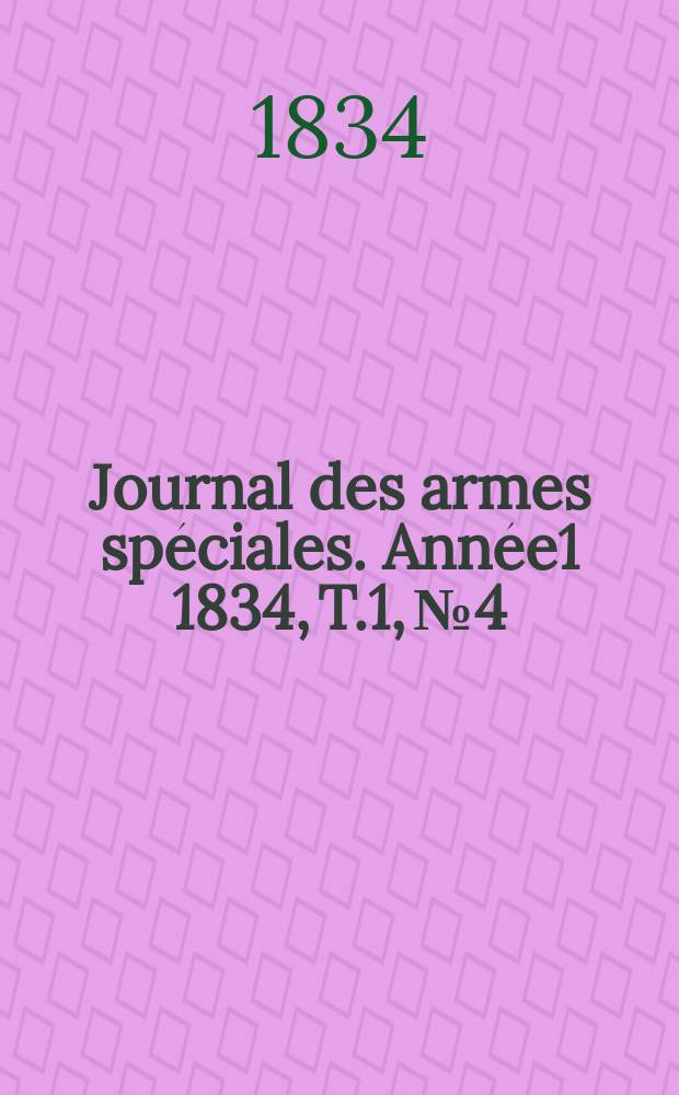 Journal des armes sp&eacute;ciales. Ann&eacute;e1 1834, T.1, №4