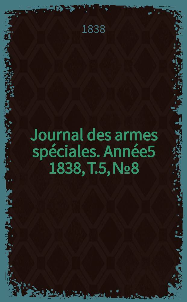 Journal des armes spéciales. Année5 1838, T.5, №8