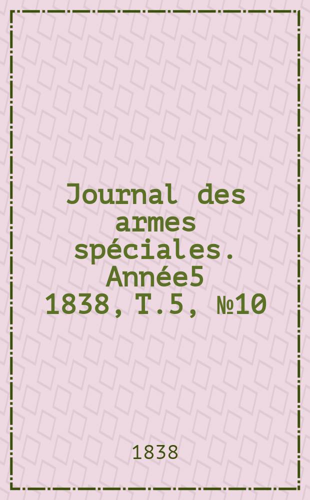 Journal des armes spéciales. Année5 1838, T.5, №10