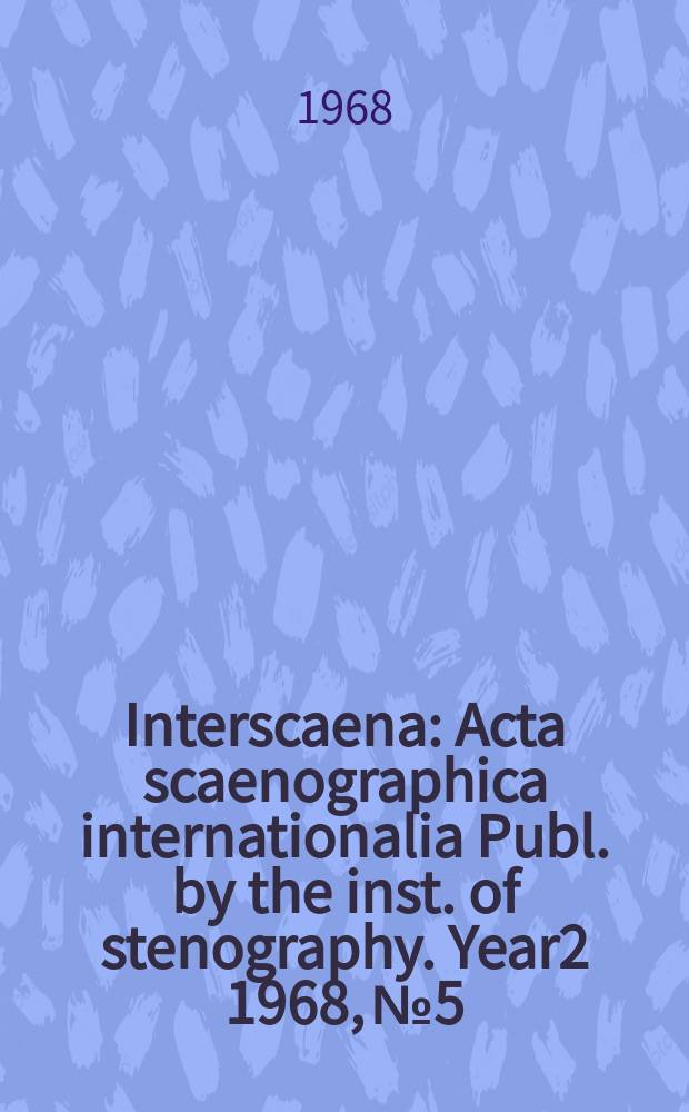 Interscaena : Acta scaenographica internationalia Publ. by the inst. of stenography. Year2 1968, №5