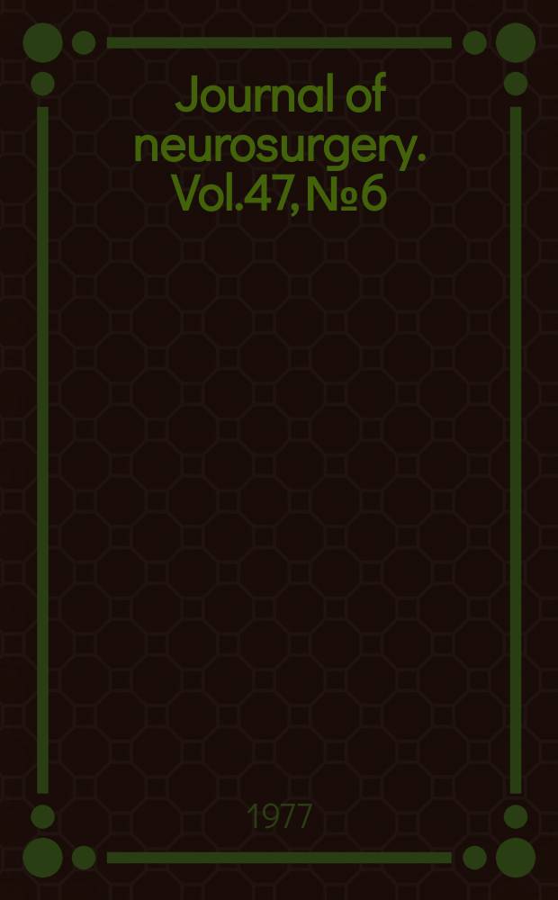 Journal of neurosurgery. Vol.47, №6