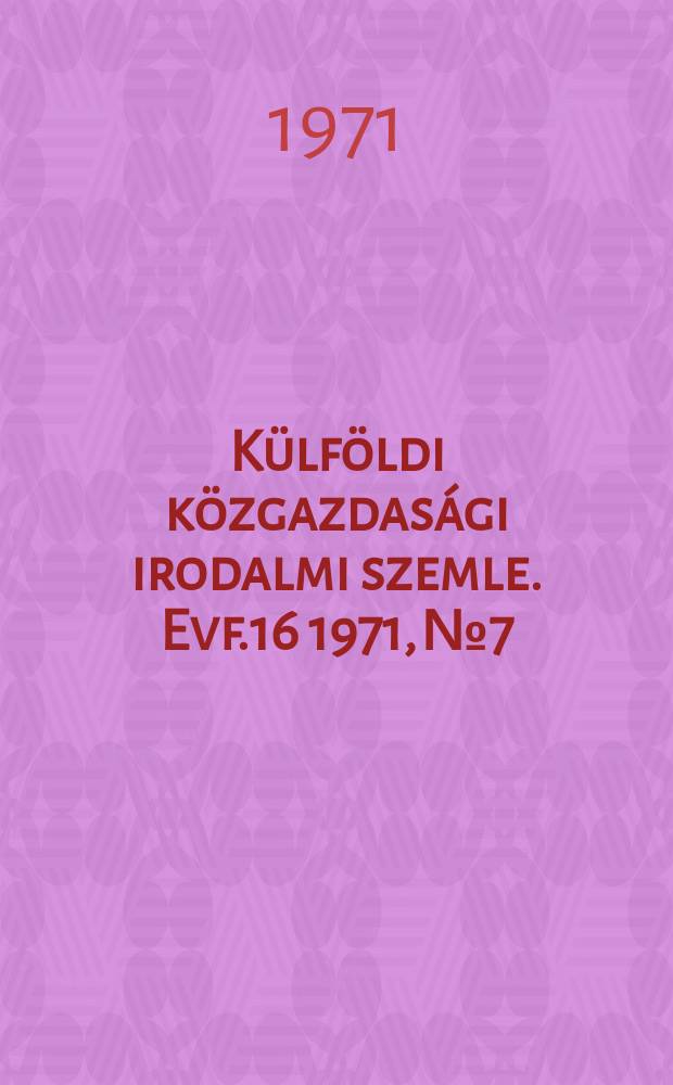 Külföldi közgazdasági irodalmi szemle. Evf.16 1971, №7