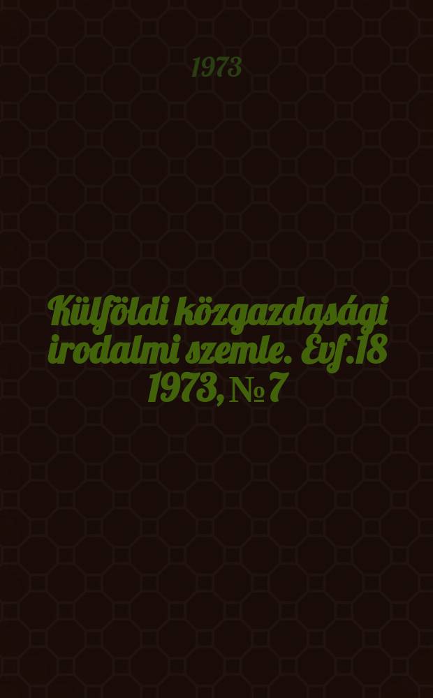 Külföldi közgazdasági irodalmi szemle. Évf.18 1973, №7
