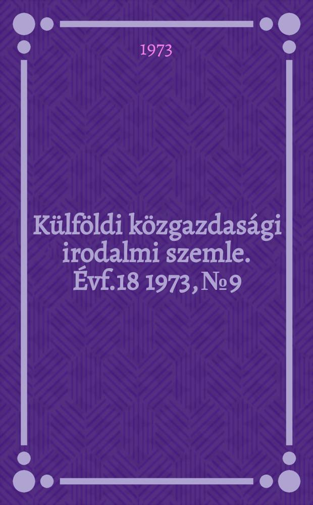 Külföldi közgazdasági irodalmi szemle. Évf.18 1973, №9