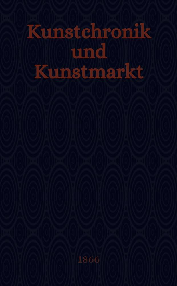 Kunstchronik und Kunstmarkt : Wochenschrift für Kenner und Sammler. Jg.1 1866, №15