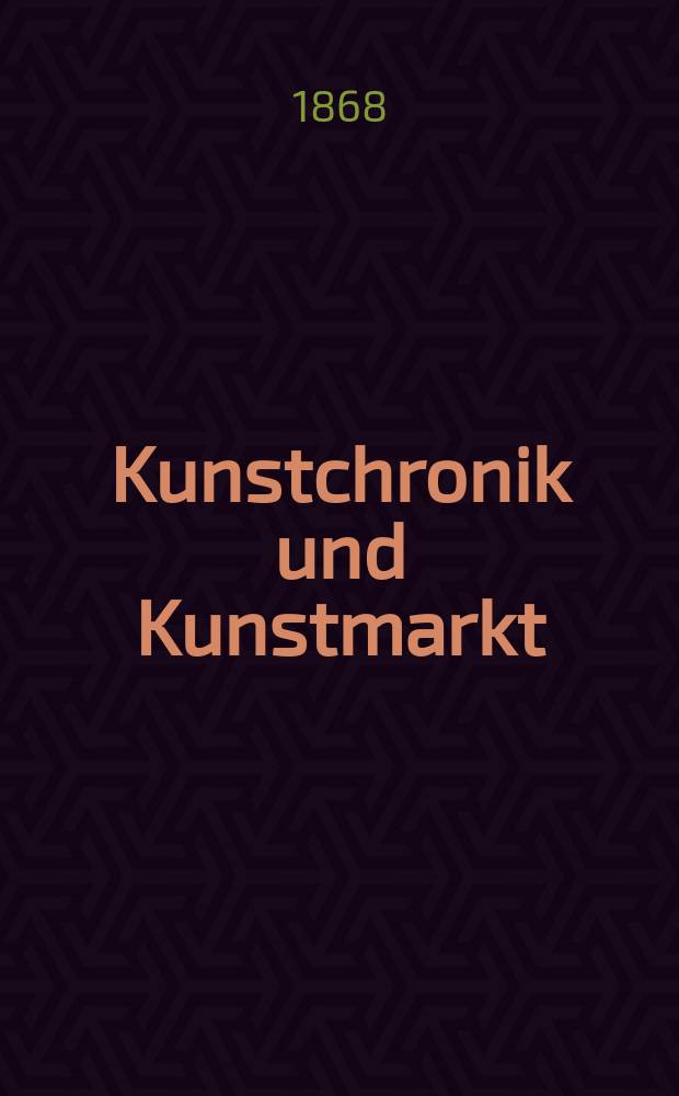 Kunstchronik und Kunstmarkt : Wochenschrift für Kenner und Sammler. Jg.4 1868/1869, №2