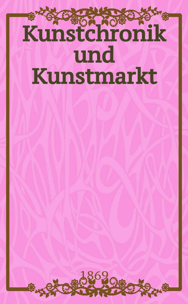 Kunstchronik und Kunstmarkt : Wochenschrift für Kenner und Sammler. Jg.4 1868/1869, №9