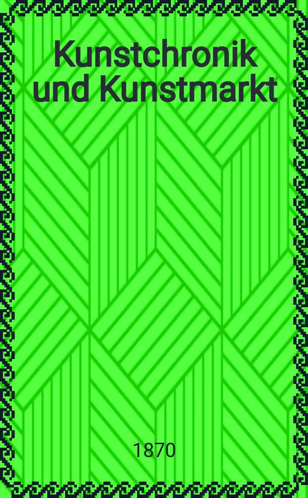 Kunstchronik und Kunstmarkt : Wochenschrift f&uuml;r Kenner und Sammler. Jg.5 1869/1870, №13