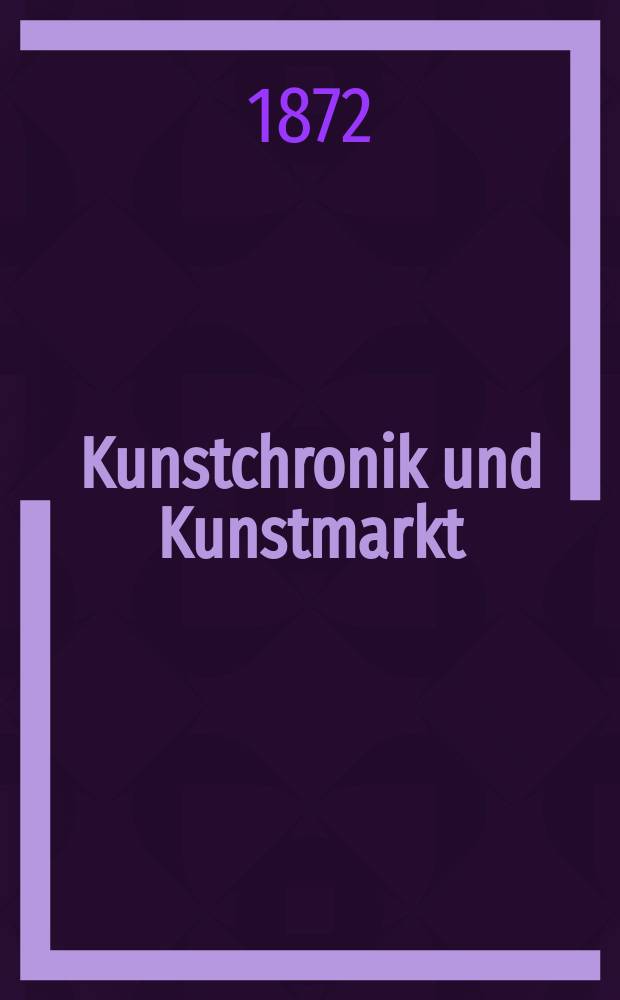 Kunstchronik und Kunstmarkt : Wochenschrift für Kenner und Sammler. Jg.7 1871/1872, №14