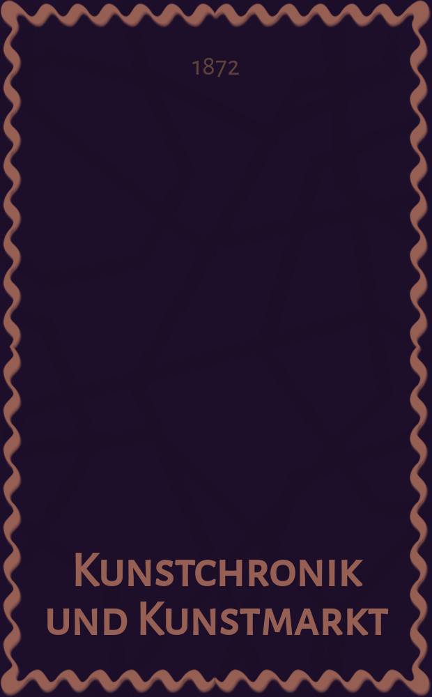 Kunstchronik und Kunstmarkt : Wochenschrift für Kenner und Sammler. Jg.7 1871/1872, №25