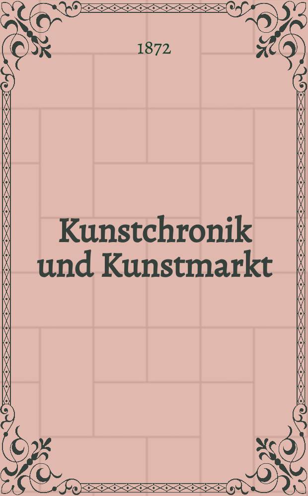 Kunstchronik und Kunstmarkt : Wochenschrift f&uuml;r Kenner und Sammler. Jg.8 1872/1873, №4