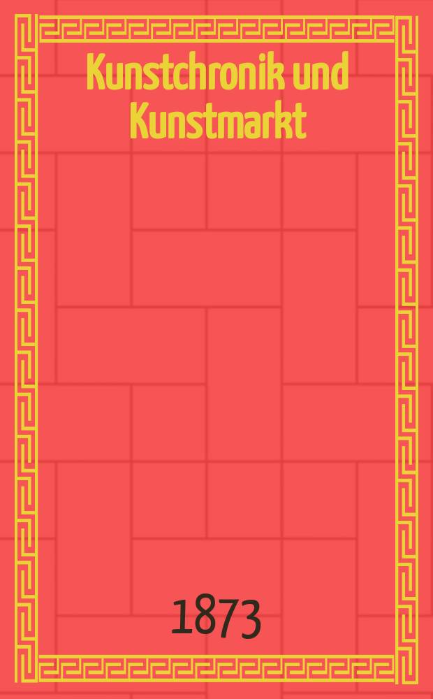 Kunstchronik und Kunstmarkt : Wochenschrift für Kenner und Sammler. Jg.8 1872/1873, №14