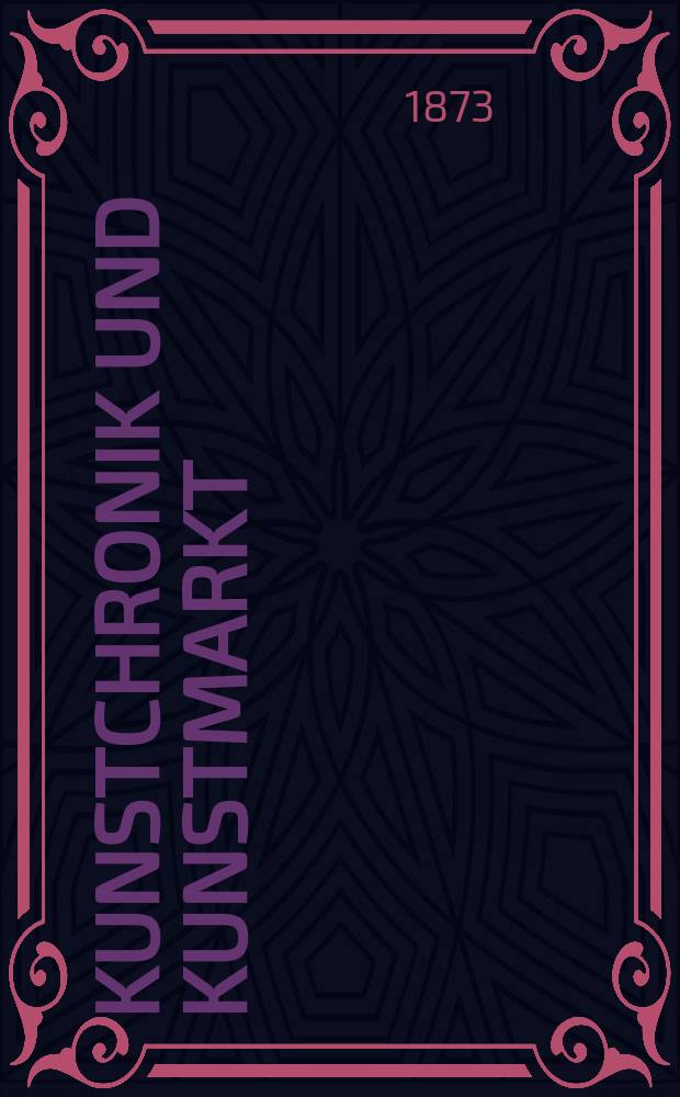 Kunstchronik und Kunstmarkt : Wochenschrift für Kenner und Sammler. Jg.8 1872/1873, №17